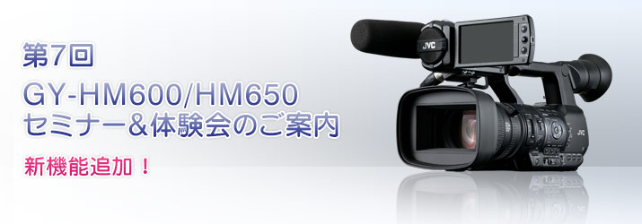第7回　GY-HM650/HM600セミナー＆体験会のご案内　新機能追加！