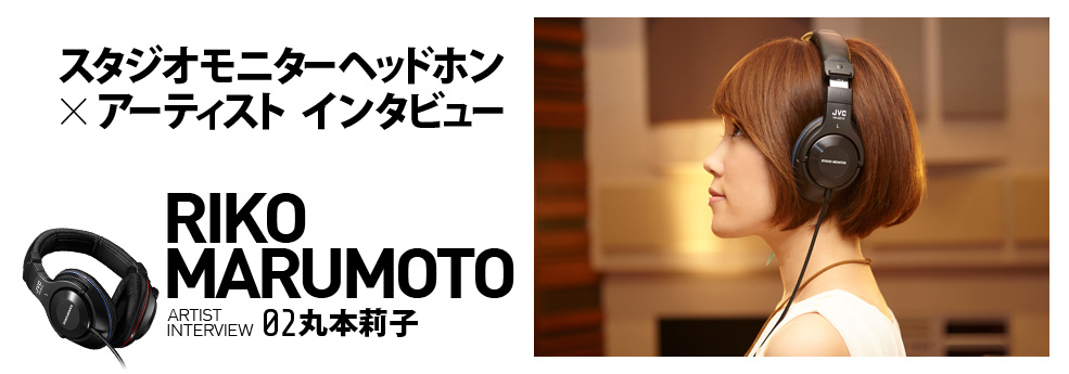 スタジオモニターヘッドホン×アーティスト　インタビューARTIST
INTERVIEW 02 丸本莉子 RIKO MARUMOTO