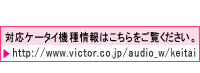 対応ケータイ機種情報はこちらをご覧ください。http://www.victor.co.jp/audio_w/keitai