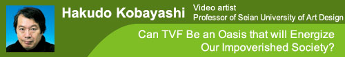 Hakudo Kobayashi:Can TVF Be an Oasis that will Energize Our Impoverished Society?
